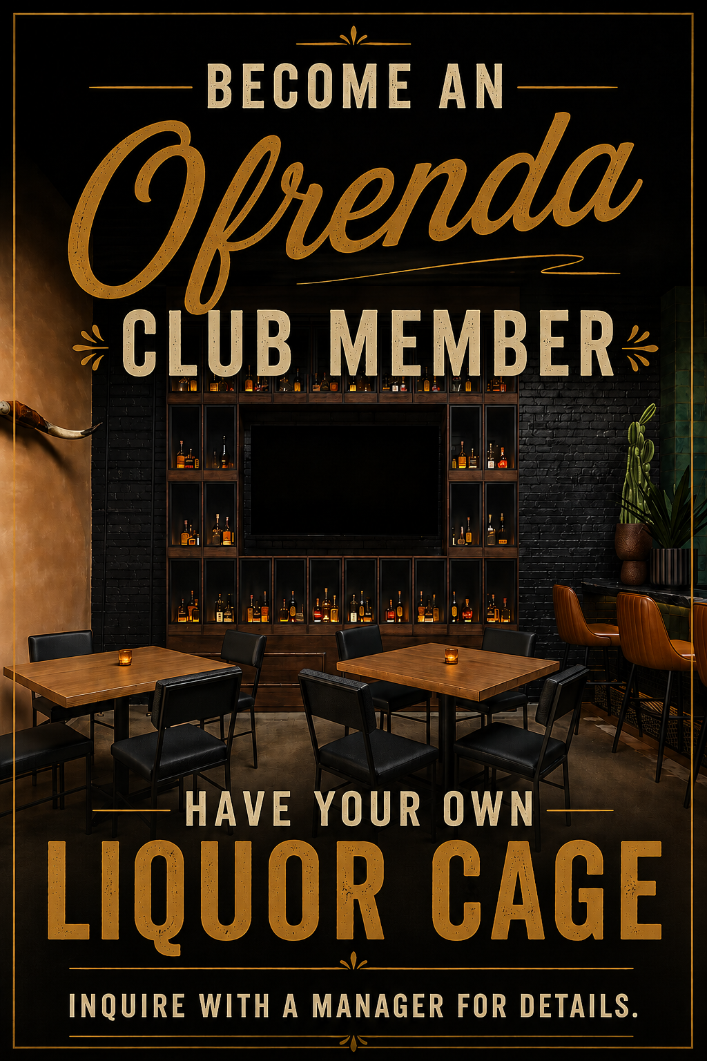 Become an Ofrenda Club member — have your own liquor cage. Inquire with a manager for details.